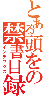 とある頭をの禁書目録（インデックス）