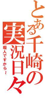 とある千崎の実況日々（暇人ですから～）