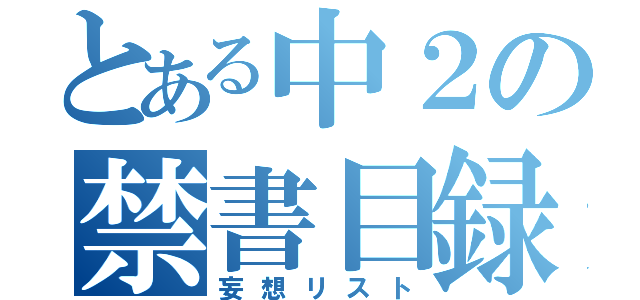 とある中２の禁書目録（妄想リスト）