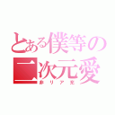 とある僕等の二次元愛（非リア充）