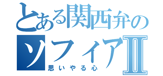 とある関西弁のソフィアⅡ（思いやる心）