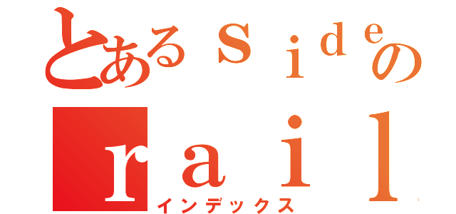 とあるｓｉｄｅのｒａｉｌｇｕｎ（インデックス）