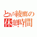 とある綾鷹の休憩時間（一休み）