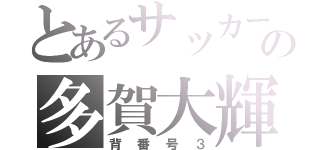 とあるサッカーの多賀大輝（背番号３）