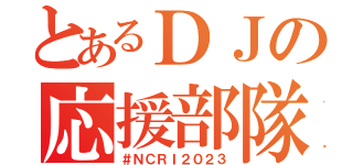 とあるＤＪの応援部隊（＃ＮＣＲＩ２０２３）