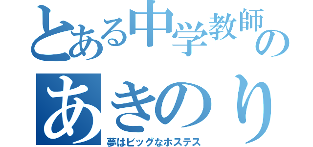 とある中学教師のあきのりちゃん（夢はビッグなホステス）