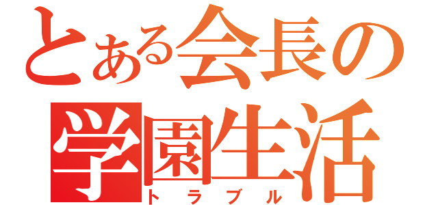 とある会長の学園生活（トラブル）