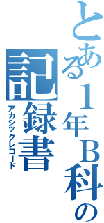 とある１年Ｂ科の記録書（アカシックレコード）