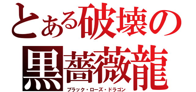 とある破壊の黒薔薇龍（ブラック・ローズ・ドラゴン）