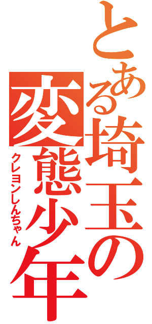 とある埼玉の変態少年（クレヨンしんちゃん）