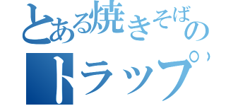 とある焼きそばのトラップ（）