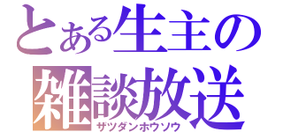 とある生主の雑談放送（ザツダンホウソウ）