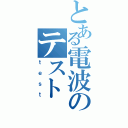 とある電波のテスト（ｔｅｓｔ）