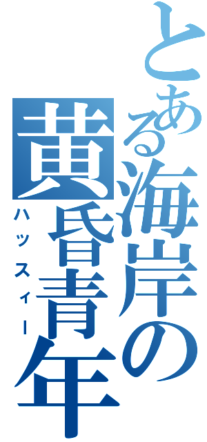 とある海岸の黄昏青年（ハッスィー）