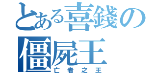 とある喜錢の僵屍王（亡者之王）