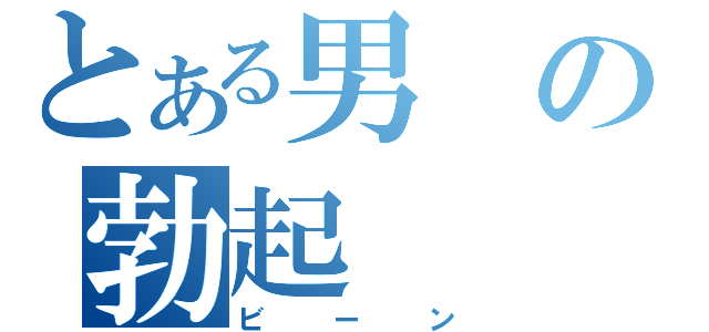 とある男の勃起（ビーン）