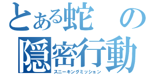 とある蛇の隠密行動（スニーキングミッション）