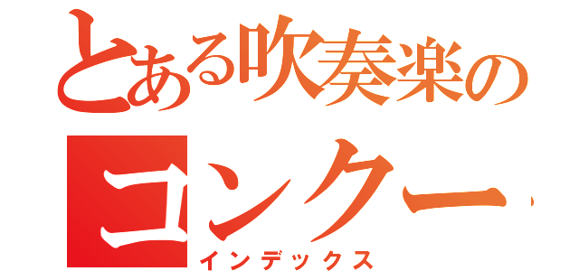 とある吹奏楽のコンクール（インデックス）