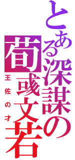 とある深謀の荀彧文若（王佐の才）