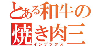 とある和牛の焼き肉三昧（インデックス）