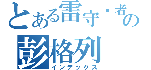 とある雷守护者の彭格列（インデックス）