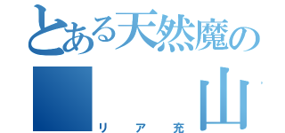 とある天然魔の　　　山田（リア充）