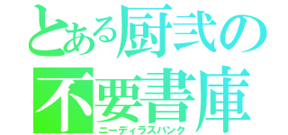 とある厨弐の不要書庫（ニーディラスバンク）