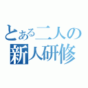 とある二人の新人研修（）