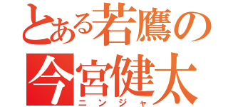 とある若鷹の今宮健太（ニンジャ）