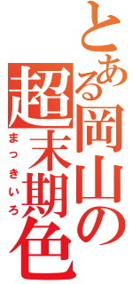 とある岡山の超末期色Ⅱ（まっきいろ）