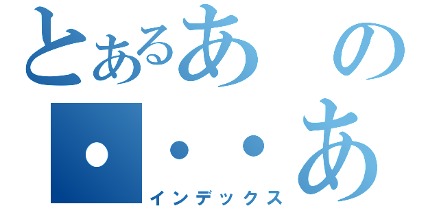 とあるあの・・・あれ（インデックス）