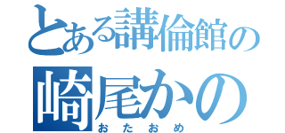 とある講倫館の崎尾かのん（おたおめ）