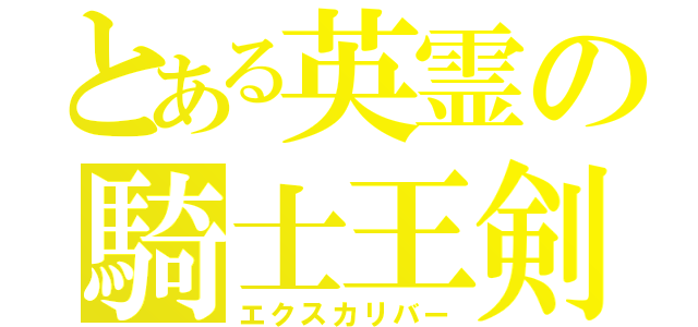 とある英霊の騎士王剣（エクスカリバー）