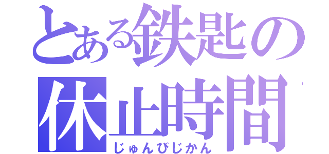 とある鉄匙の休止時間（じゅんびじかん）