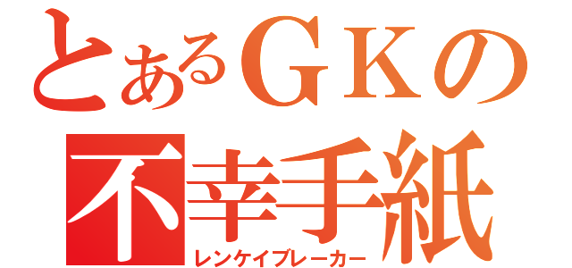 とあるＧＫの不幸手紙（レンケイブレーカー）