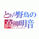 とある野鳥の高柳明音（バードウォッチング）