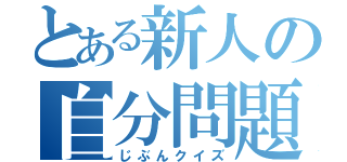 とある新人の自分問題（じぶんクイズ）