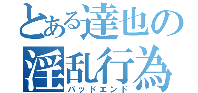 とある達也の淫乱行為（バッドエンド）