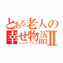 とある老人の幸せ物語Ⅱ（インデックス）