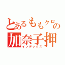 とあるももクロの加奈子押し（インデックス）