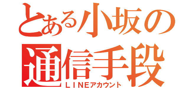 とある小坂の通信手段（ＬＩＮＥアカウント）