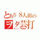 とある８人組のヲタ芸打ち師（ギニュー特戦隊）