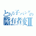 とある子パンダの所有者変更Ⅱ（鋤柄エスケープ）