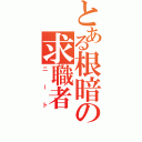 とある根暗の求職者（ニート）