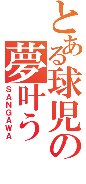 とある球児の夢叶う（ＳＡＮＧＡＷＡ）