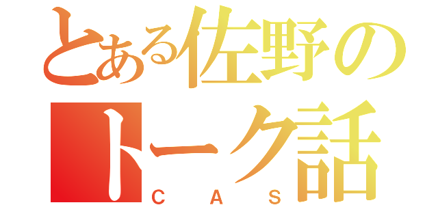 とある佐野のトーク話（ＣＡＳ）