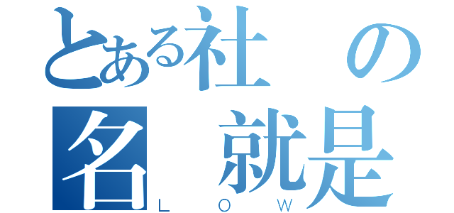 とある社團の名稱就是ＬＯＷ不然你想怎樣？（ＬＯＷ）