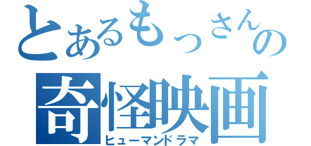 とあるもっさんの奇怪映画（ヒューマンドラマ）