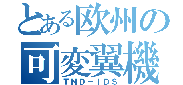 とある欧州の可変翼機（ＴＮＤ－ＩＤＳ）