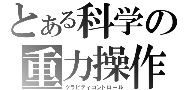 とある科学の重力操作（グラビティコントロール）